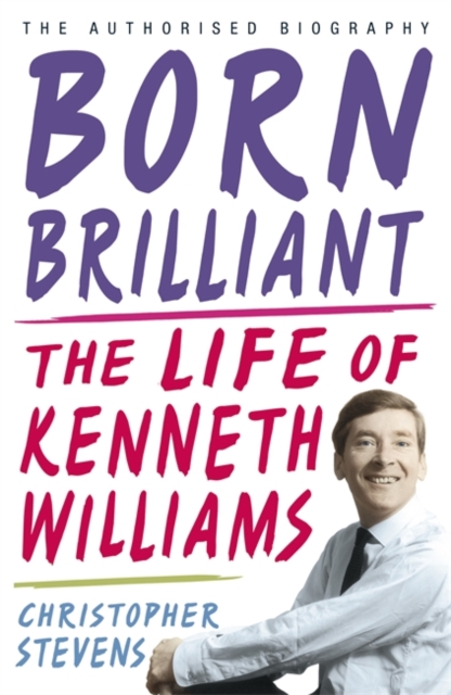 Kenneth Williams: Born Brilliant : The Life of Kenneth Williams, Hardback Book