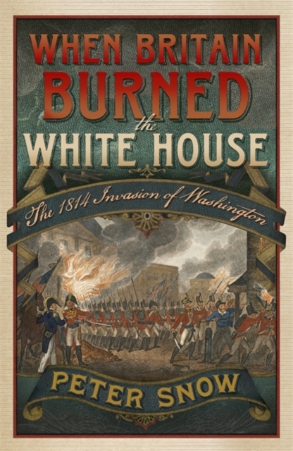 When Britain Burned the White House : The 1814 Invasion of Washington, Hardback Book