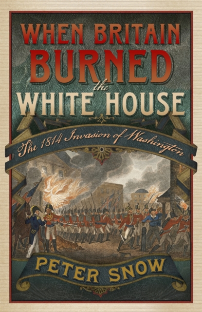 When Britain Burned the White House : The 1814 Invasion of Washington, EPUB eBook