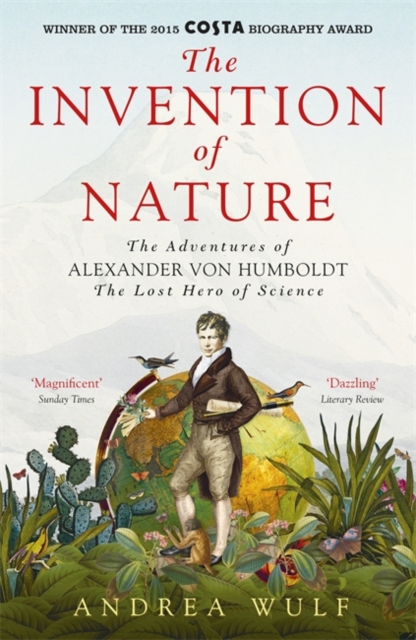 The Invention of Nature : The Adventures of Alexander Von Humboldt, the Lost Hero of Science, Hardback Book