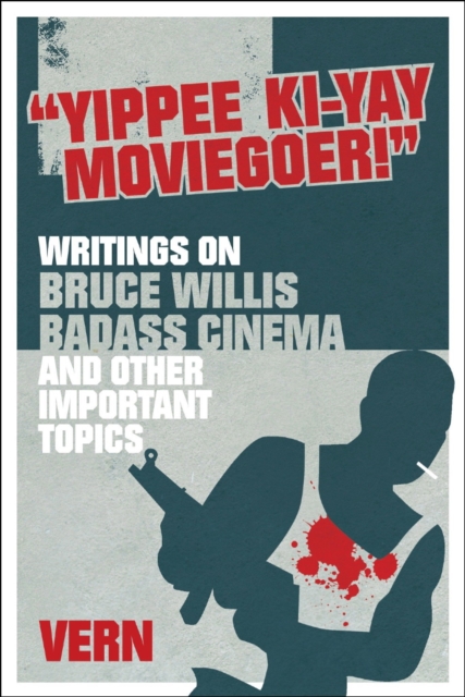Yippee Ki-yay Moviegoer : Writings on Bruce Willis, Badass Cinema and Other Important Topics, Paperback / softback Book