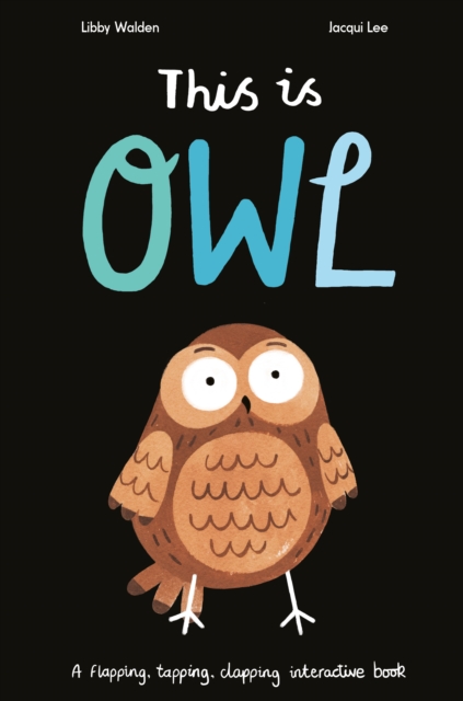 This is Owl : A Flapping, Tapping, Clapping Interactive Book, Hardback Book
