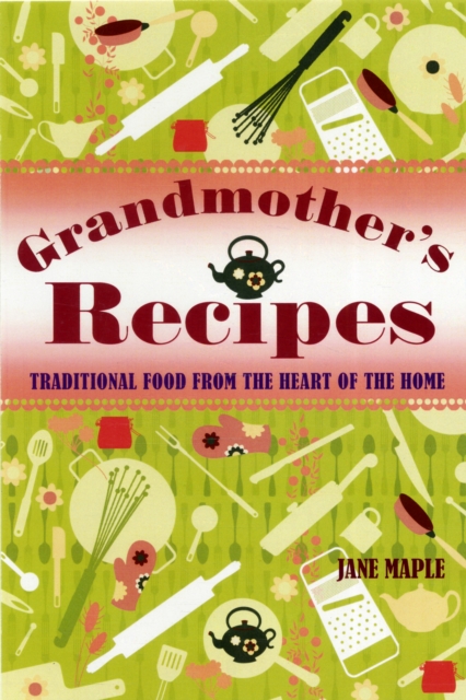 Grandmother's Recipes : Traditional Food from the Heart of the Home, Hardback Book