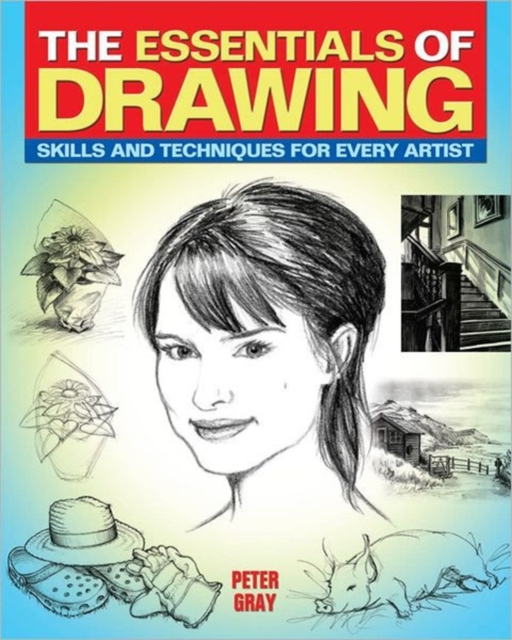 The Essentials of Drawing : Skills and Techniques for Every Artist, Paperback Book