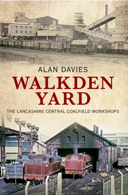 Walkden Yard : The Lancashire Central Coalfield Workshops, Paperback / softback Book