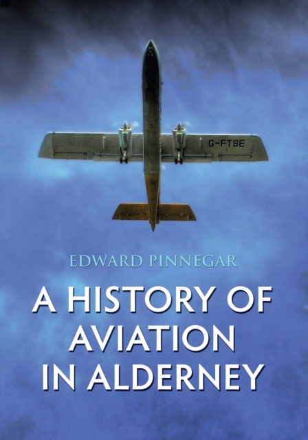 A History of Aviation in Alderney, Paperback / softback Book