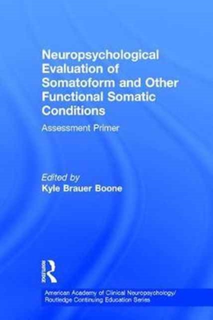 Neuropsychological Evaluation of Somatoform and Other Functional Somatic Conditions : Assessment Primer, Hardback Book