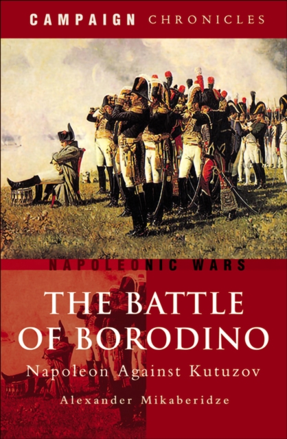 The Battle of Borodino : Napoleon Against Kutuzov, EPUB eBook