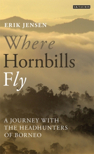 Where Hornbills Fly : A Journey with the Headhunters of Borneo, Hardback Book