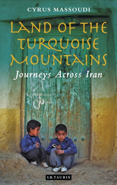 Land of the Turquoise Mountains : Journeys Across Iran, Hardback Book