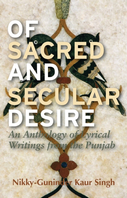 Of Sacred and Secular Desire : An Anthology of Lyrical Writings from the Punjab, Paperback / softback Book