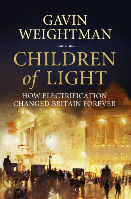 Children of Light : How Electricity Changed Britain Forever, Hardback Book