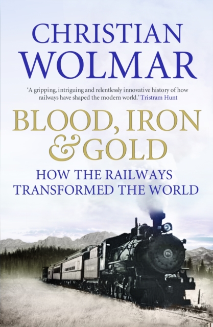 Blood, Iron and Gold : How the Railways Transformed the World, Paperback / softback Book