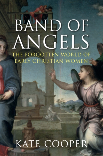 Band of Angels : The Forgotten World of Early Christian Women, Paperback / softback Book