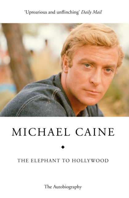 The Elephant to Hollywood : Michael Caine's most up-to-date, definitive, bestselling autobiography, EPUB eBook