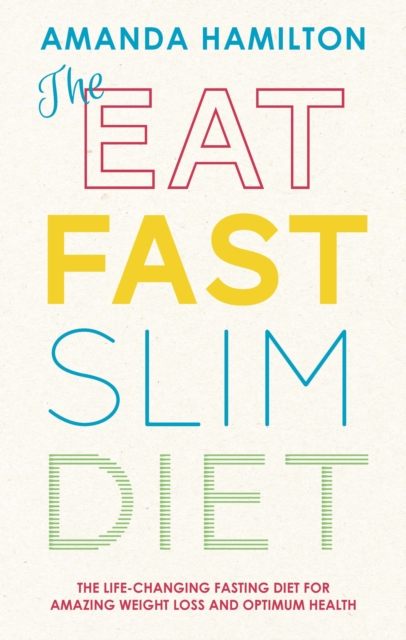 The Eat, Fast, Slim Diet : The Life-Changing Fasting Diet for Amazing Weight Loss and Optimum Health, Paperback / softback Book