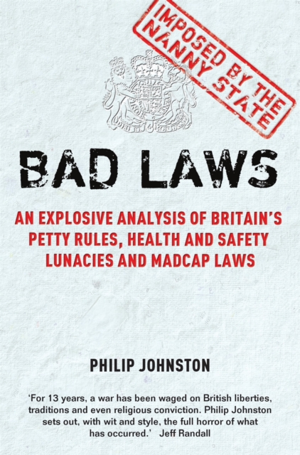 Bad Laws : An explosive analysis of Britain's Petty Rules, Health and Safety Lunacies, Madcap Laws and Nit-Picking Regulations., Paperback / softback Book