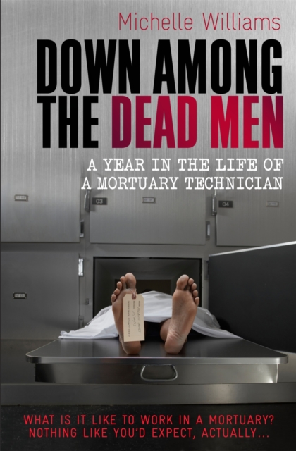 Down Among the Dead Men : A Year in the Life of a Mortuary Technician, Paperback / softback Book