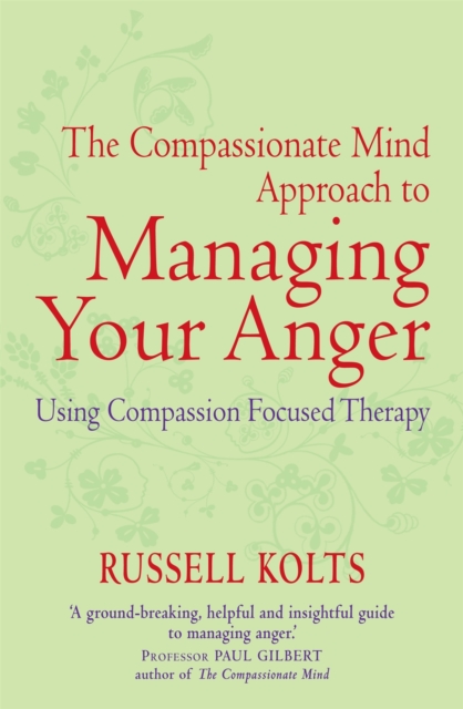 The Compassionate Mind Approach to Managing Your Anger : Using Compassion-focused Therapy, Paperback / softback Book