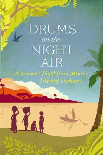 Drums on the Night Air : A Woman's Flight from Africa's Heart of Darkness, Paperback / softback Book