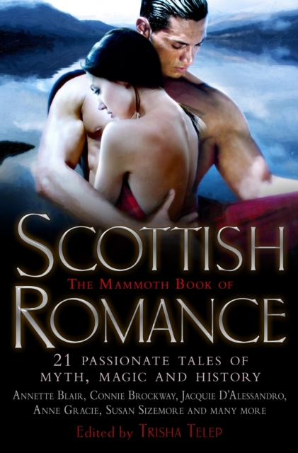 The Mammoth Book of Scottish Romance : 21 Passionate Tales of Myth, Magic and History, EPUB eBook