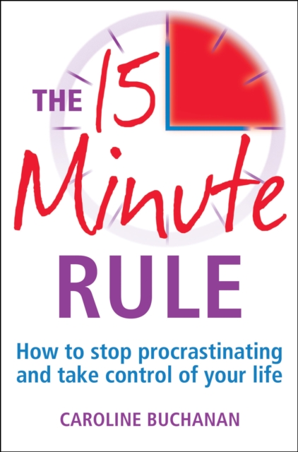 The 15 Minute Rule : How to stop procrastinating and take charge of your life, EPUB eBook
