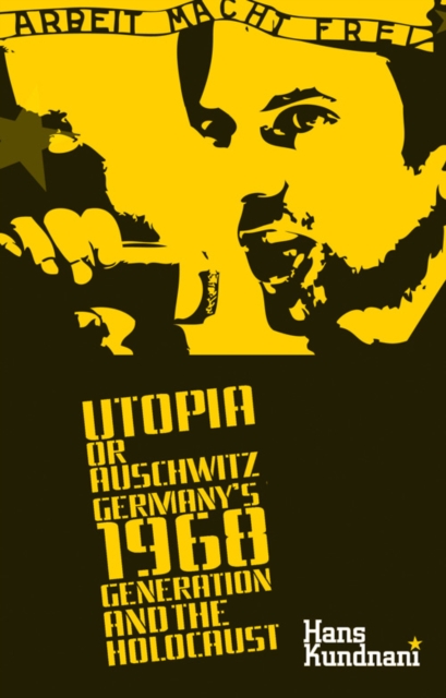 Utopia or Auschwitz : Germany's 1968 Generation and the Holocaust, Hardback Book