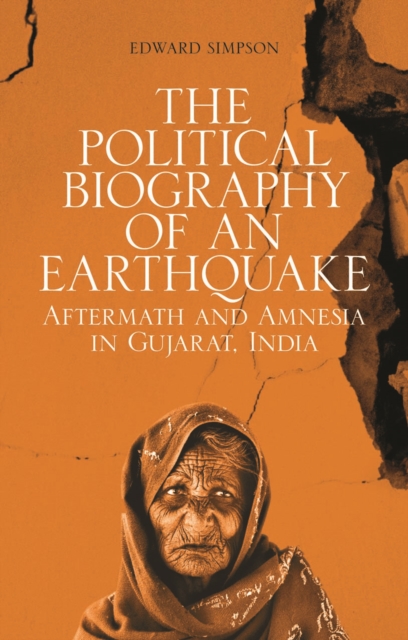 The Political Biography of an Earthquake : Aftermath and Amnesia in Gujarat, India, Paperback / softback Book