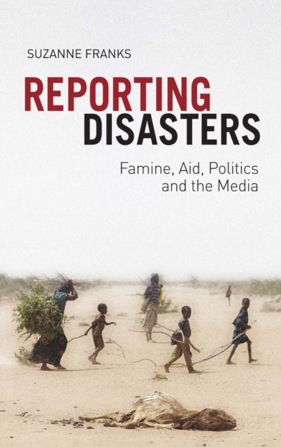 Reporting Disasters : Famine, Aid, Politics and the Media, Paperback / softback Book