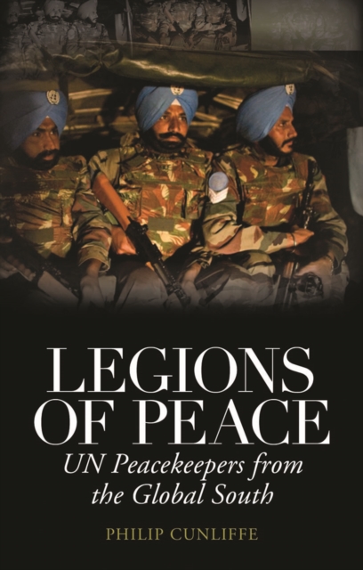 Legions of Peace : UN Peacekeepers from the Global South, Hardback Book