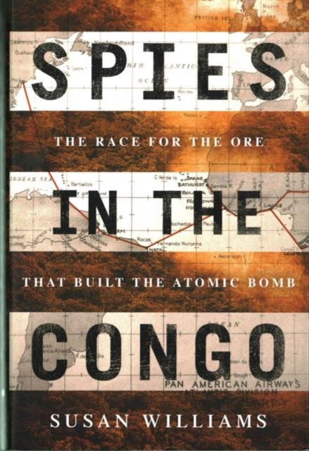 Spies in the Congo : The Race for the Ore That Built the Atomic Bomb, Hardback Book