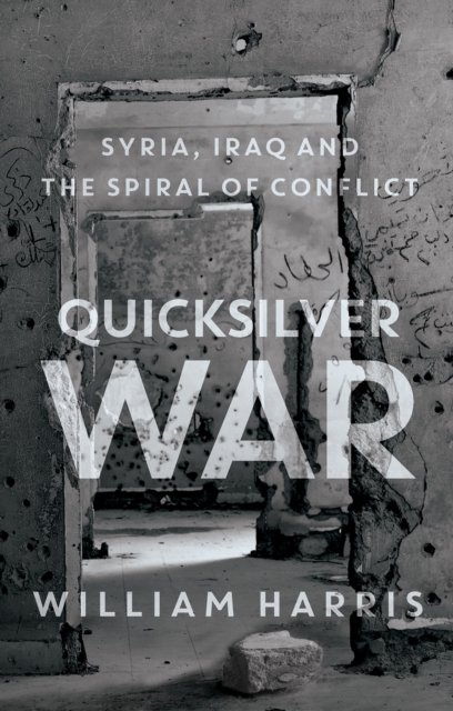Quicksilver War : Syria, Iraq and the Spiral of Conflict, Hardback Book