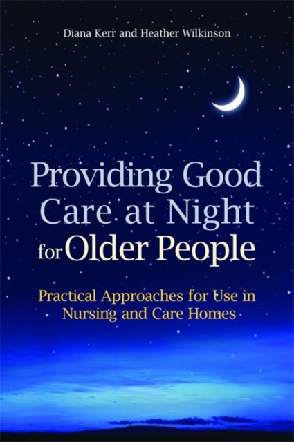 Providing Good Care at Night for Older People : Practical Approaches for Use in Nursing and Care Homes, Paperback / softback Book