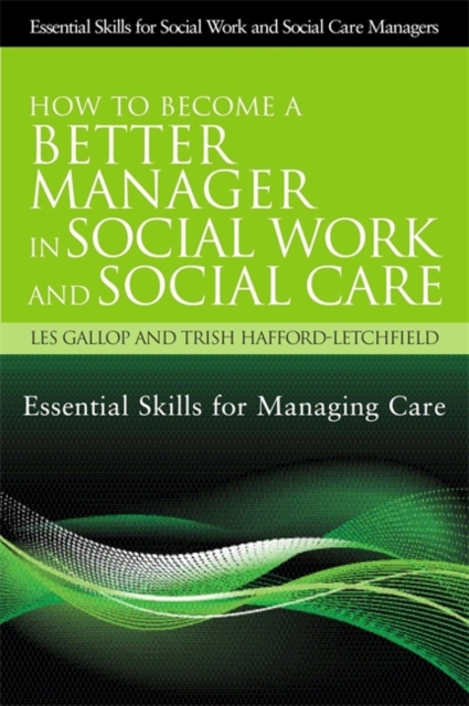 How to Become a Better Manager in Social Work and Social Care : Essential Skills for Managing Care, Paperback / softback Book