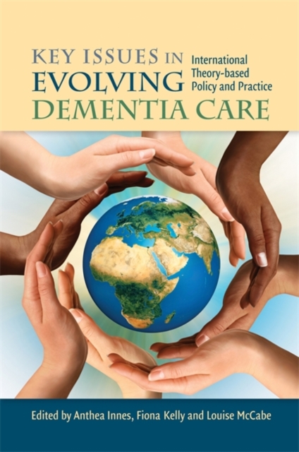 Key Issues in Evolving Dementia Care : International Theory-Based Policy and Practice, Paperback / softback Book