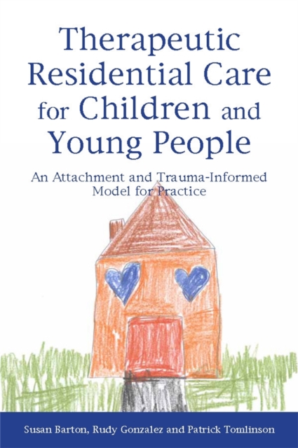 Therapeutic Residential Care for Children and Young People : An Attachment and Trauma-Informed Model for Practice, Paperback / softback Book