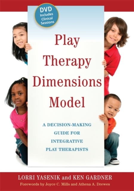 Play Therapy Dimensions Model : A Decision-Making Guide for Integrative Play Therapists, Paperback Book