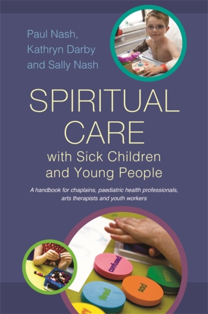 Spiritual Care with Sick Children and Young People : A Handbook for Chaplains, Paediatric Health Professionals, Arts Therapists and Youth Workers, Paperback / softback Book