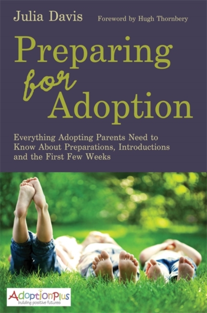 Preparing for Adoption : Everything Adopting Parents Need to Know About Preparations, Introductions and the First Few Weeks, Paperback / softback Book