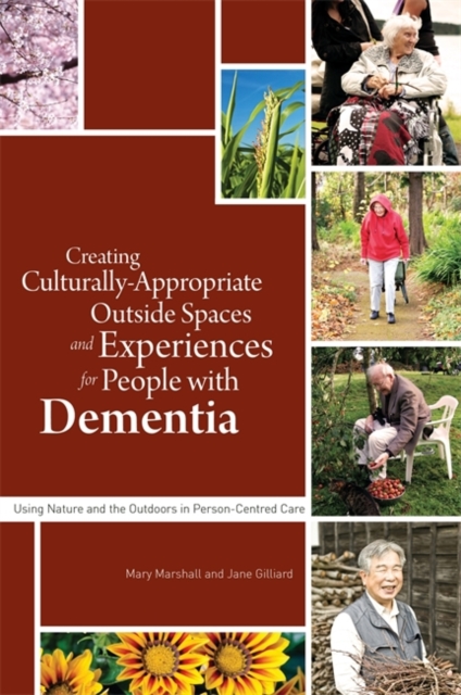 Creating Culturally Appropriate Outside Spaces and Experiences for People with Dementia : Using Nature and the Outdoors in Person-Centred Care, Paperback / softback Book