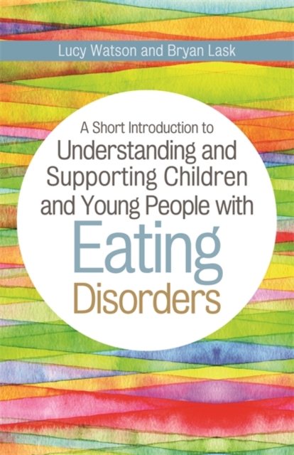 A Short Introduction to Understanding and Supporting Children and Young People with Eating Disorders, Paperback / softback Book