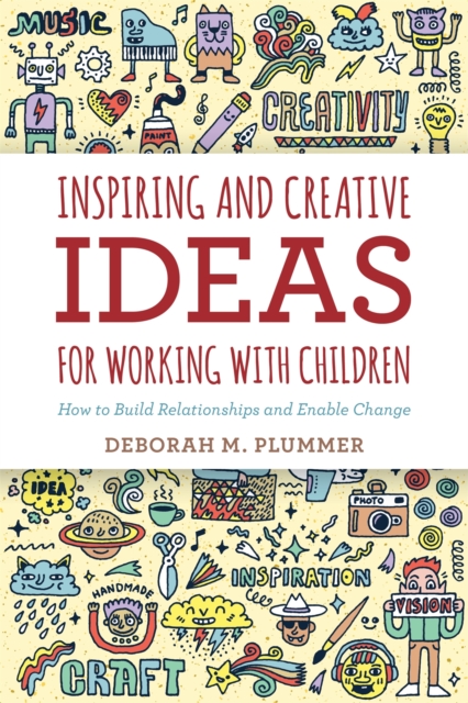 Inspiring and Creative Ideas for Working with Children : How to Build Relationships and Enable Change, Paperback / softback Book