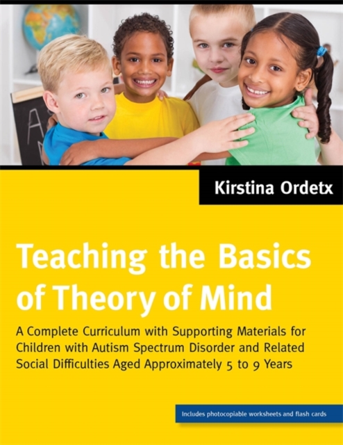 Teaching the Basics of Theory of Mind : A Complete Curriculum With Supporting Materials for Children With Autism Spectrum Disorder and Related Social Difficulties Aged Approximately 5 to 9 Years, Paperback Book