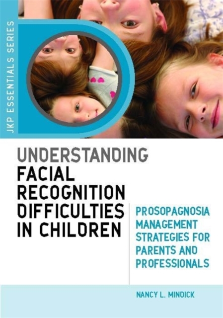 Understanding Facial Recognition Difficulties in Children : Prosopagnosia Management Strategies for Parents and Professionals, Paperback / softback Book