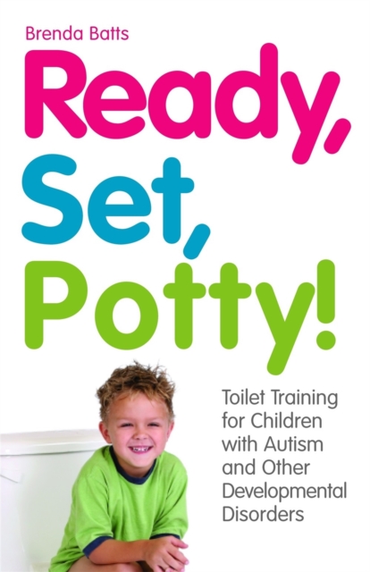 Ready, Set, Potty! : Toilet Training for Children with Autism and Other Developmental Disorders, Paperback / softback Book