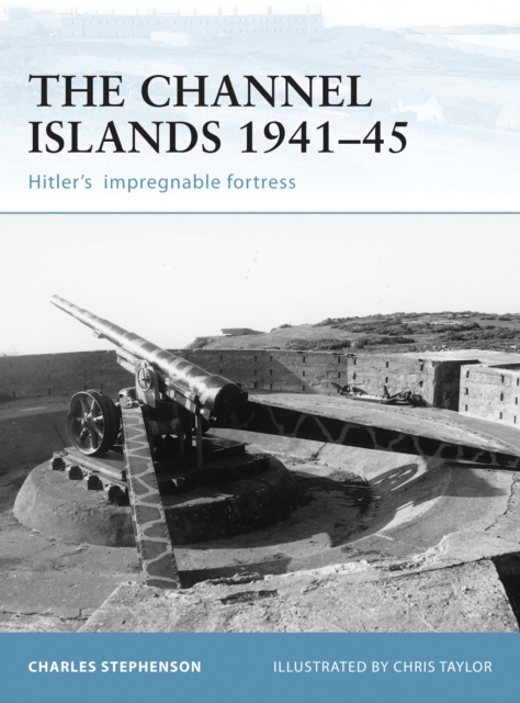 The Channel Islands 1941–45 : Hitler'S Impregnable Fortress, PDF eBook