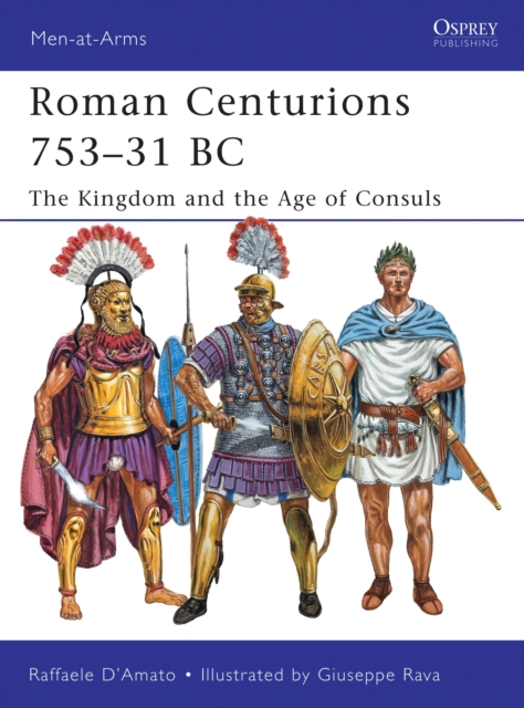 Roman Centurions 753–31 BC : The Kingdom and the Age of Consuls, Paperback / softback Book