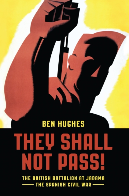 They Shall Not Pass : The British Battalion at Jarama - the Spanish Civil War, Hardback Book