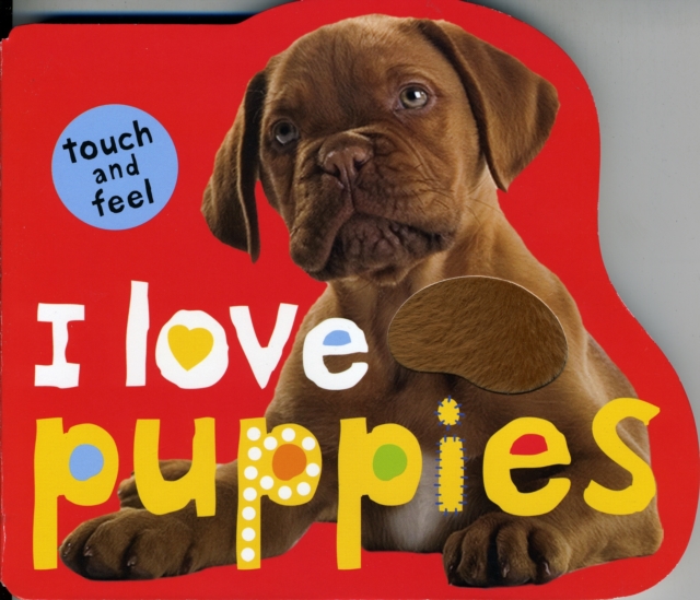 I Love Puppies : I Love Touch & Feel, Board book Book