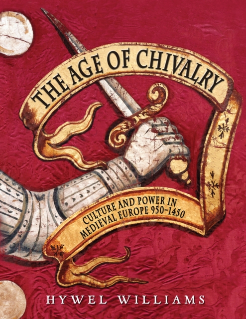 The Age of Chivalry : The Story of Medieval Europe, 950 to 1450, EPUB eBook